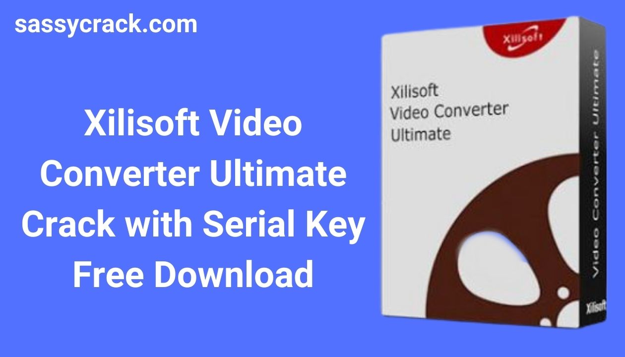 Xilisoft Video Converter Ultimate Crack sassycrack.com